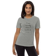Load image into Gallery viewer, I Am Exactly Where I Need To Be Short Sleeve Tee