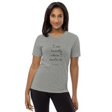 Load image into Gallery viewer, I Am Exactly Where I Need To Be Short Sleeve Tee
